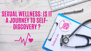 Sexual Wellness: Is it a journey to self-discovery ?